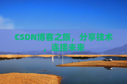 CSDN博客之旅，分享技术，连接未来